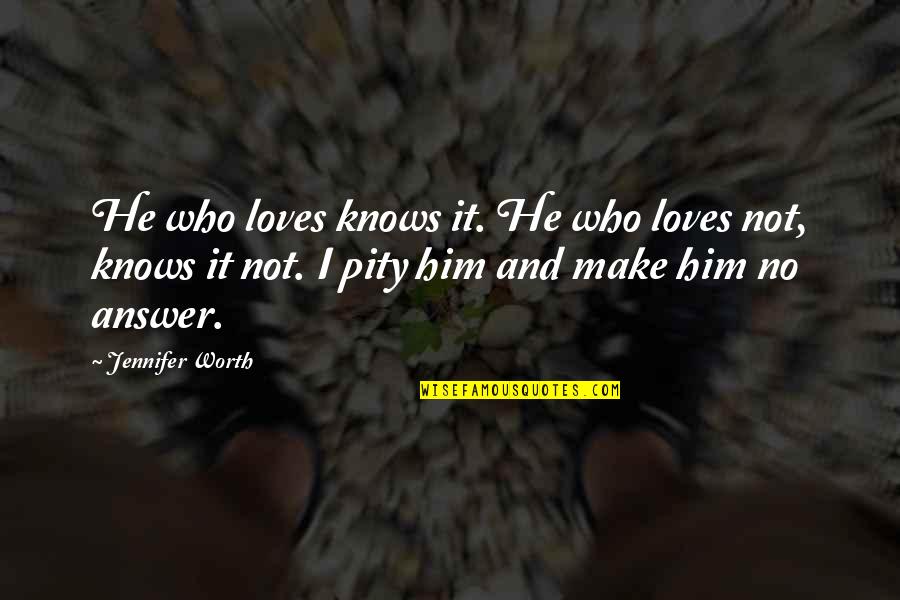 Boyesen Supercooler Quotes By Jennifer Worth: He who loves knows it. He who loves Boyesen Supercooler Quotes By Jennifer Worth: He who loves knows it. He who loves