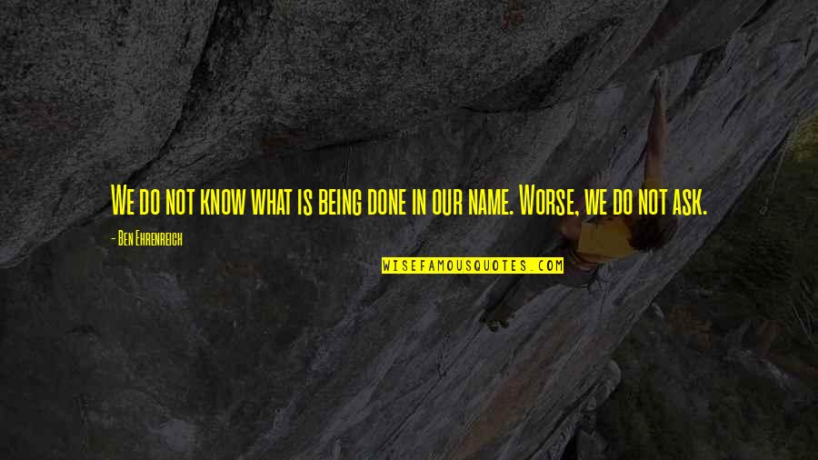 Boyetts Quotes By Ben Ehrenreich: We do not know what is being done Boyetts Quotes By Ben Ehrenreich: We do not know what is being done