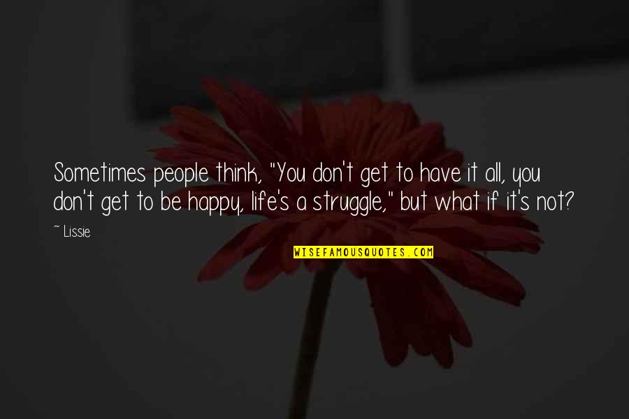 Boyetts Quotes By Lissie: Sometimes people think, "You don't get to have Boyetts Quotes By Lissie: Sometimes people think, "You don't get to have