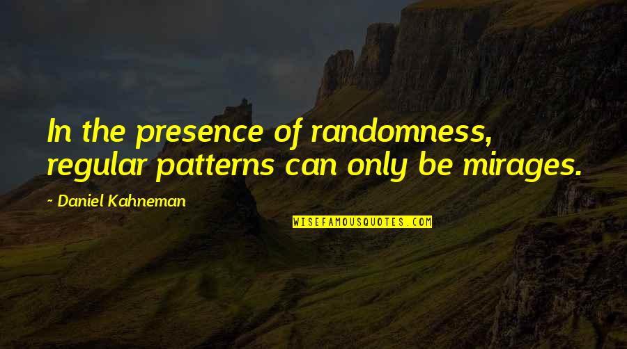 Boyf Quotes By Daniel Kahneman: In the presence of randomness, regular patterns can