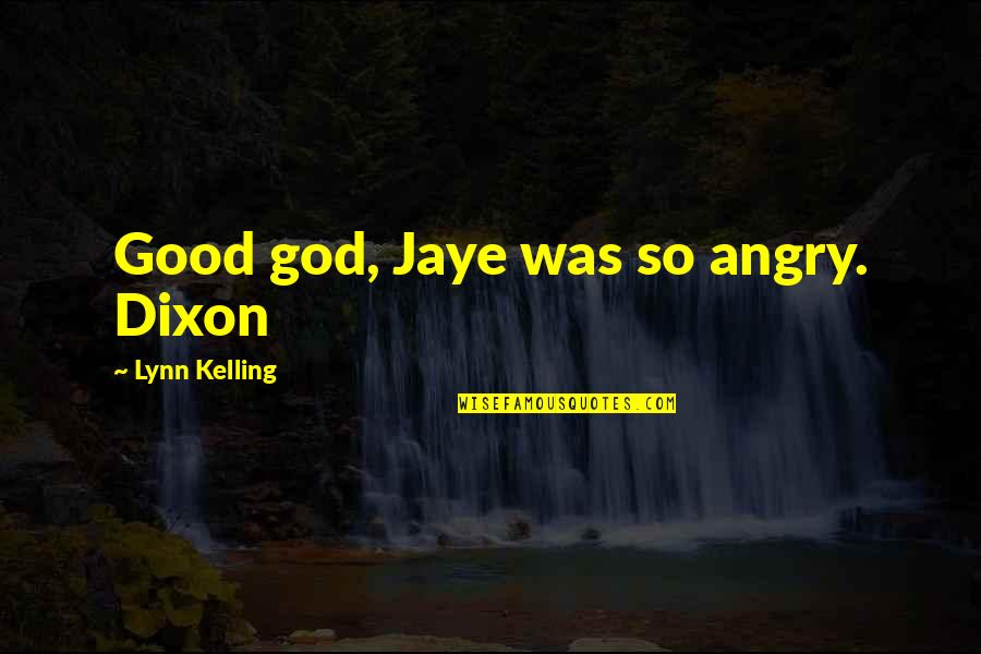Boyf Quotes By Lynn Kelling: Good god, Jaye was so angry. Dixon