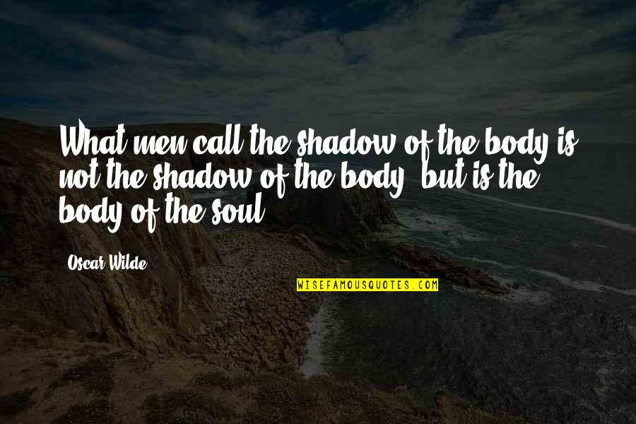 Boyfriend Acting Shady Quotes By Oscar Wilde: What men call the shadow of the body