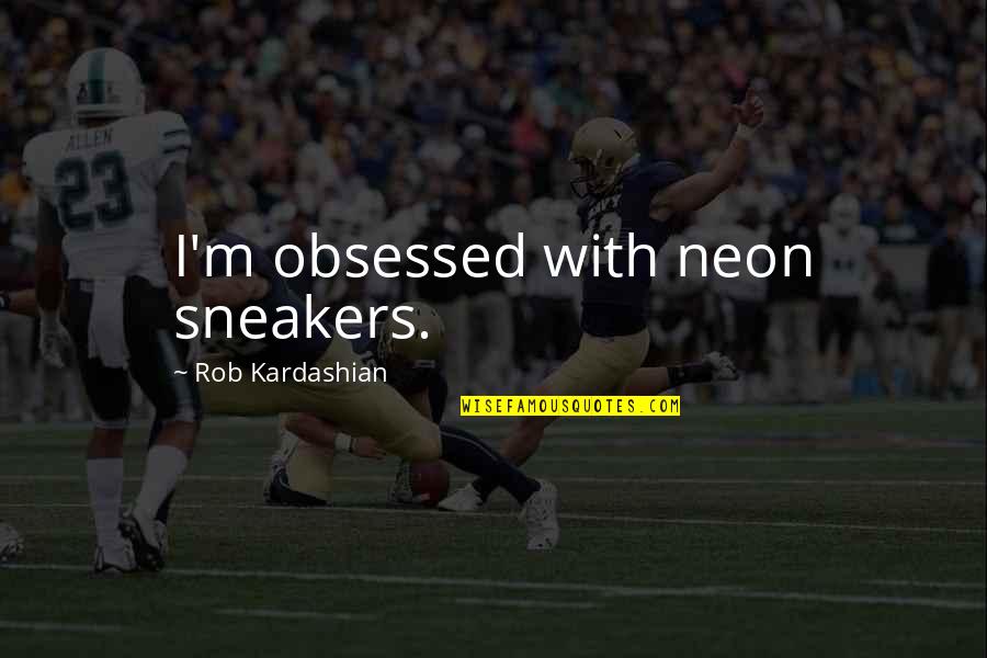 Boyfriend And Girlfriend Fight Quotes By Rob Kardashian: I'm obsessed with neon sneakers.