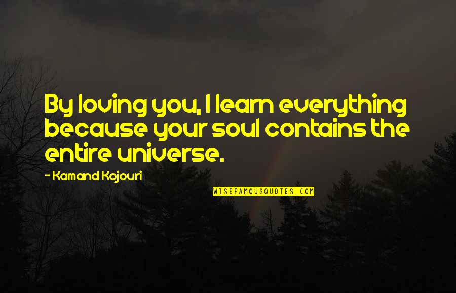 Boyfriend And Girlfriend Love Quotes By Kamand Kojouri: By loving you, I learn everything because your