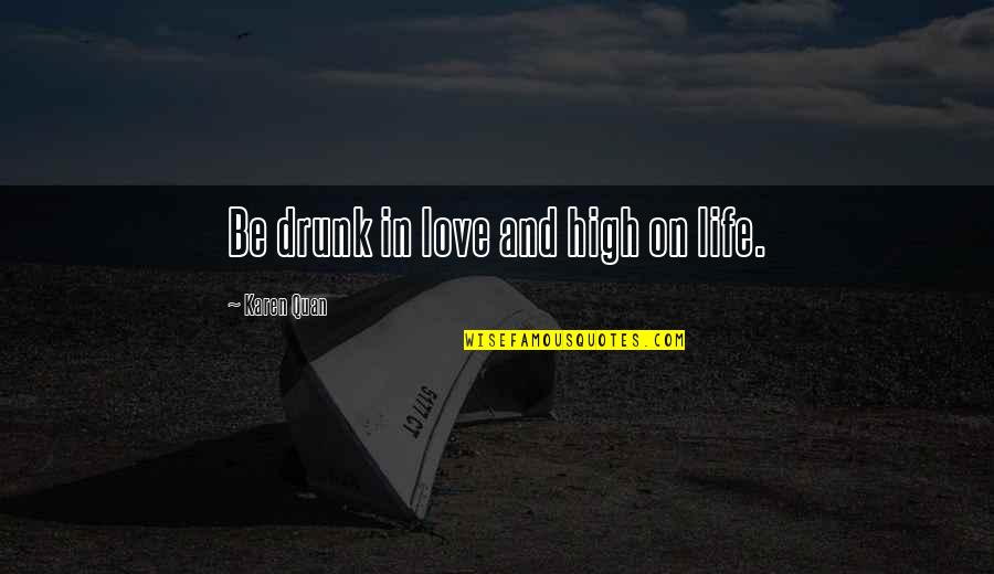 Boyfriend And Girlfriend Love Quotes By Karen Quan: Be drunk in love and high on life.