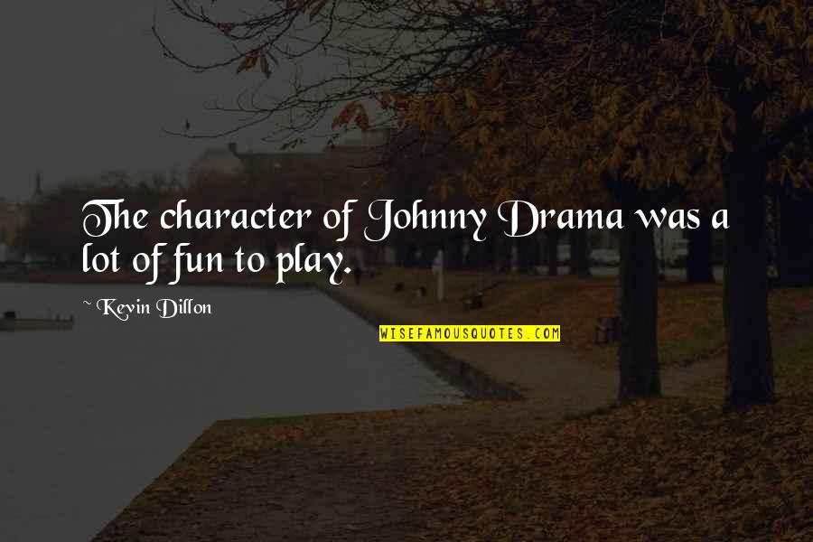 Boyfriend And Girlfriend Love Quotes By Kevin Dillon: The character of Johnny Drama was a lot