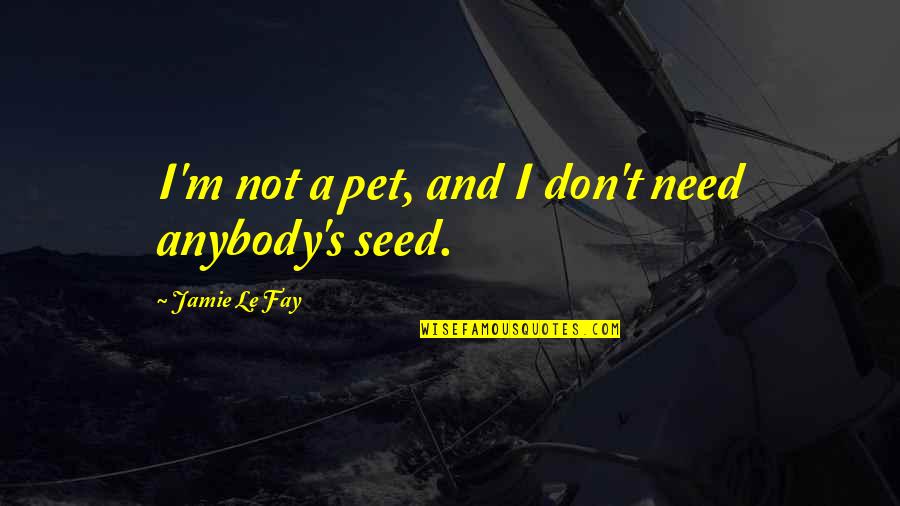Boyfriend Application Quotes By Jamie Le Fay: I'm not a pet, and I don't need Boyfriend Application Quotes By Jamie Le Fay: I'm not a pet, and I don't need