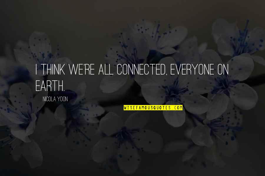 Boyfriend Application Quotes By Nicola Yoon: I think we're all connected, everyone on earth. Boyfriend Application Quotes By Nicola Yoon: I think we're all connected, everyone on earth.