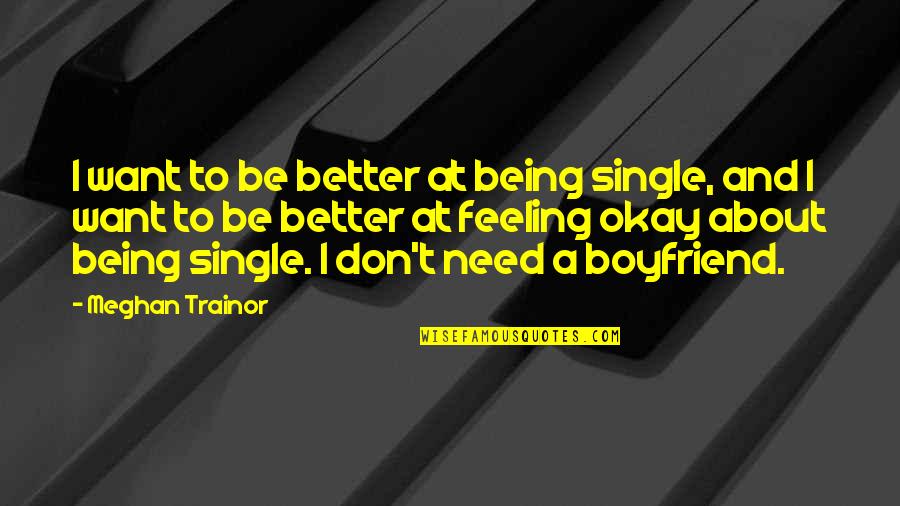 Boyfriend Being There For You Quotes By Meghan Trainor: I want to be better at being single,
