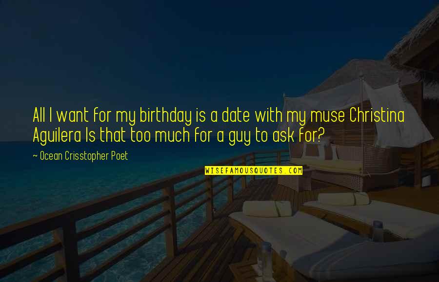 Boyfriend Being There For You Quotes By Ocean Crisstopher Poet: All I want for my birthday is a