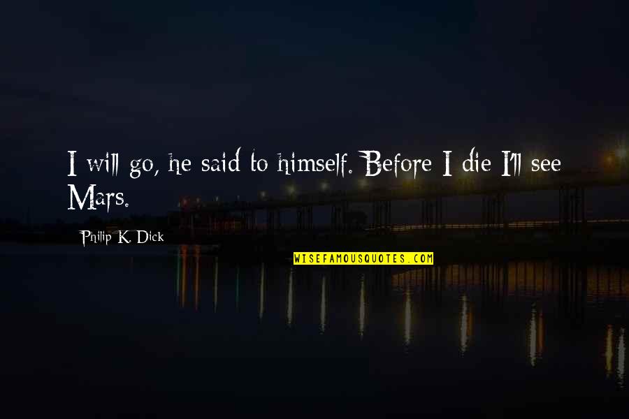 Boyfriend Being There For You Quotes By Philip K. Dick: I will go, he said to himself. Before Boyfriend Being There For You Quotes By Philip K. Dick: I will go, he said to himself. Before