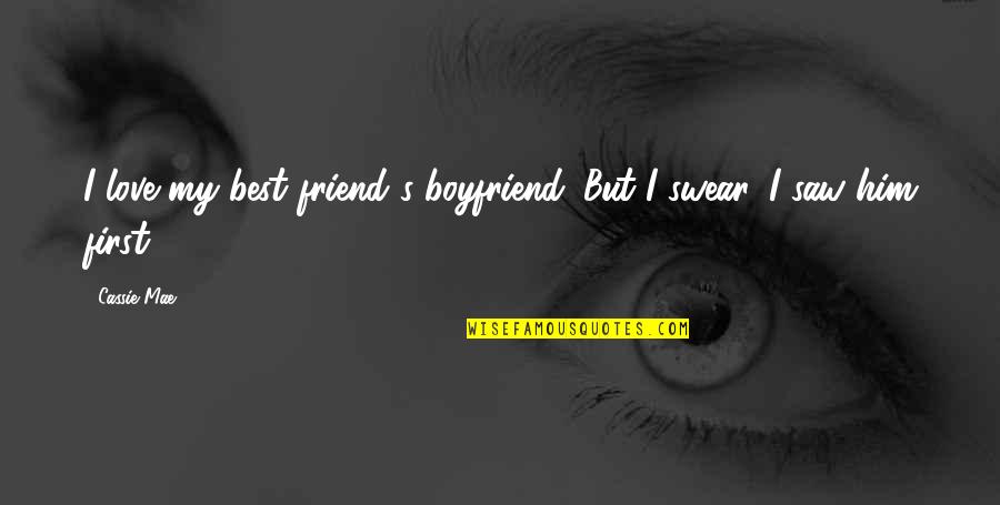 Boyfriend Best Friend Quotes By Cassie Mae: I love my best friend's boyfriend. But I