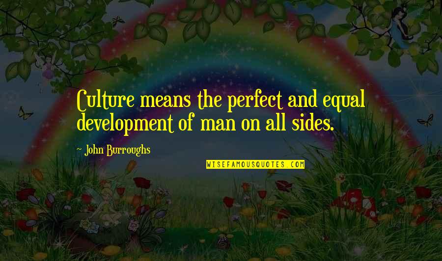 Boyfriend Cheated On You Quotes By John Burroughs: Culture means the perfect and equal development of