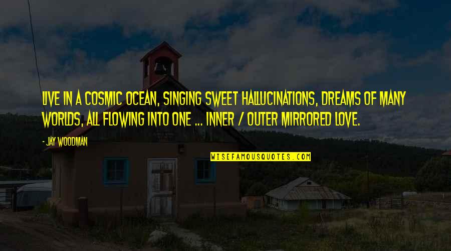 Boyfriend Cheating With Ex Quotes By Jay Woodman: Live in a cosmic ocean, singing sweet hallucinations,