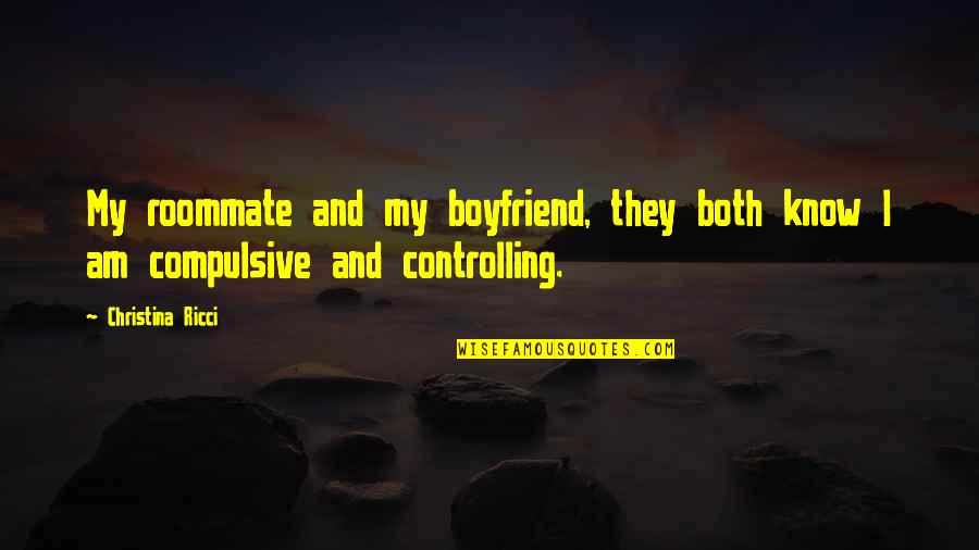 Boyfriend Controlling Quotes By Christina Ricci: My roommate and my boyfriend, they both know