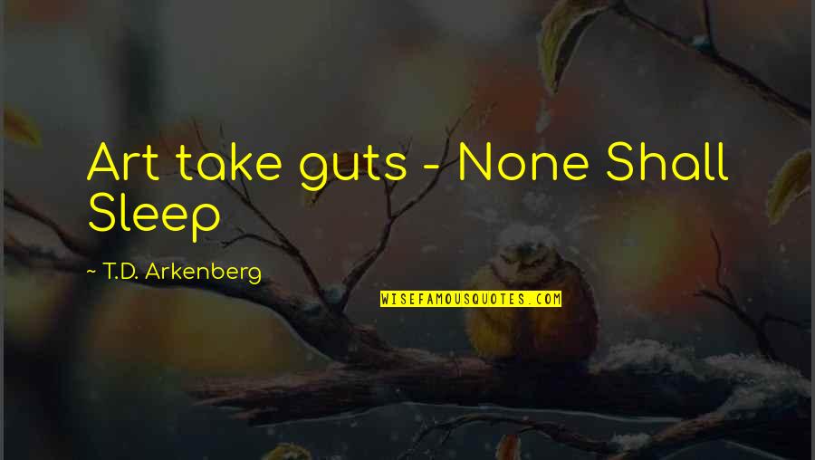 Boyfriend Controlling Quotes By T.D. Arkenberg: Art take guts - None Shall Sleep Boyfriend Controlling Quotes By T.D. Arkenberg: Art take guts - None Shall Sleep