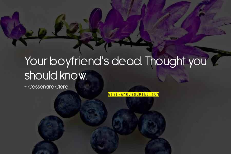 Boyfriend Dead Quotes By Cassandra Clare: Your boyfriend's dead. Thought you should know.