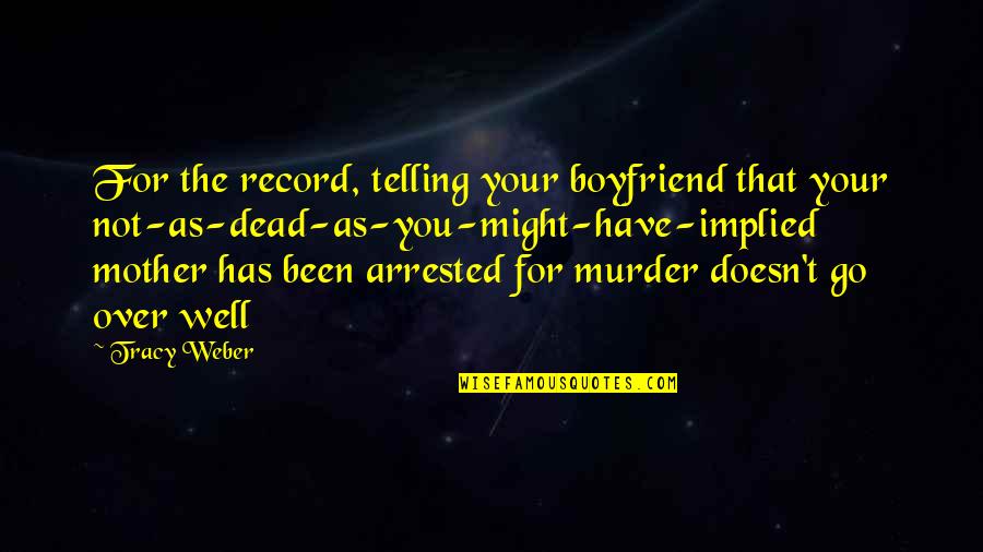 Boyfriend Dead Quotes By Tracy Weber: For the record, telling your boyfriend that your