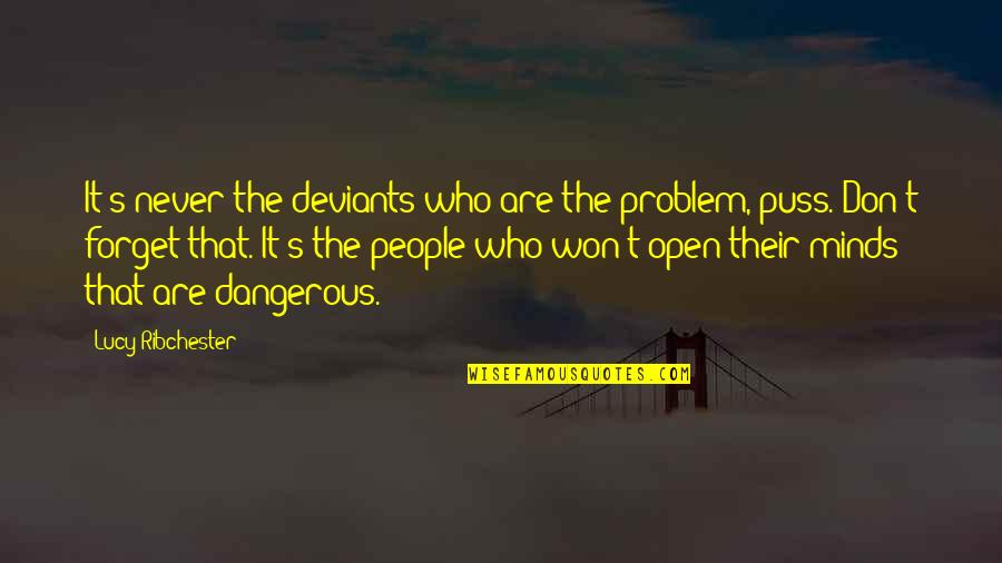 Boyfriend Dumped Me Quotes By Lucy Ribchester: It's never the deviants who are the problem, Boyfriend Dumped Me Quotes By Lucy Ribchester: It's never the deviants who are the problem,
