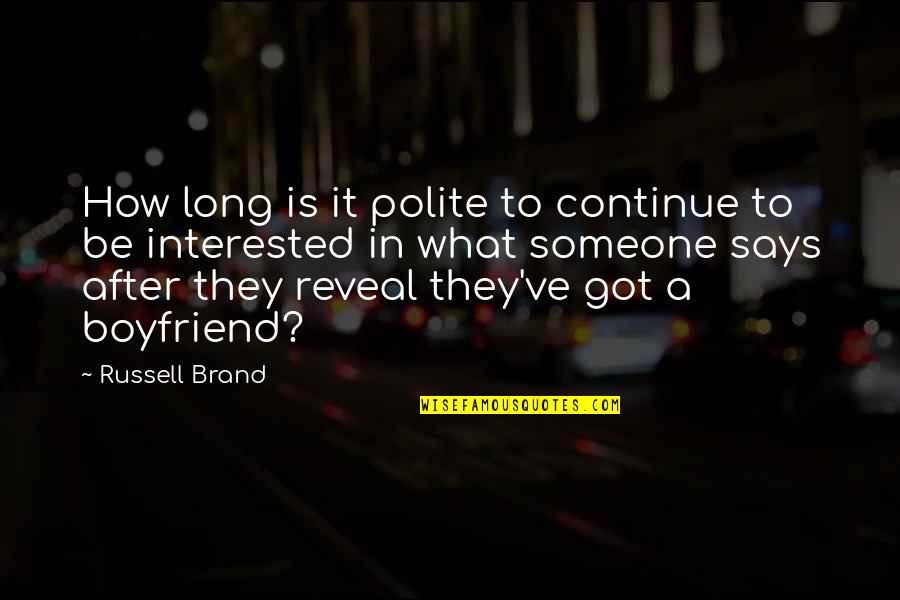 Boyfriend Funny Quotes By Russell Brand: How long is it polite to continue to