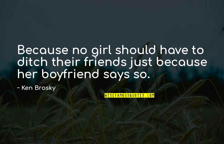 Boyfriend Girl Quotes By Ken Brosky: Because no girl should have to ditch their