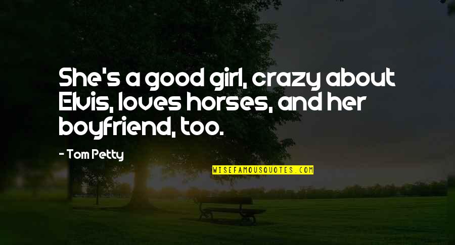 Boyfriend Girl Quotes By Tom Petty: She's a good girl, crazy about Elvis, loves