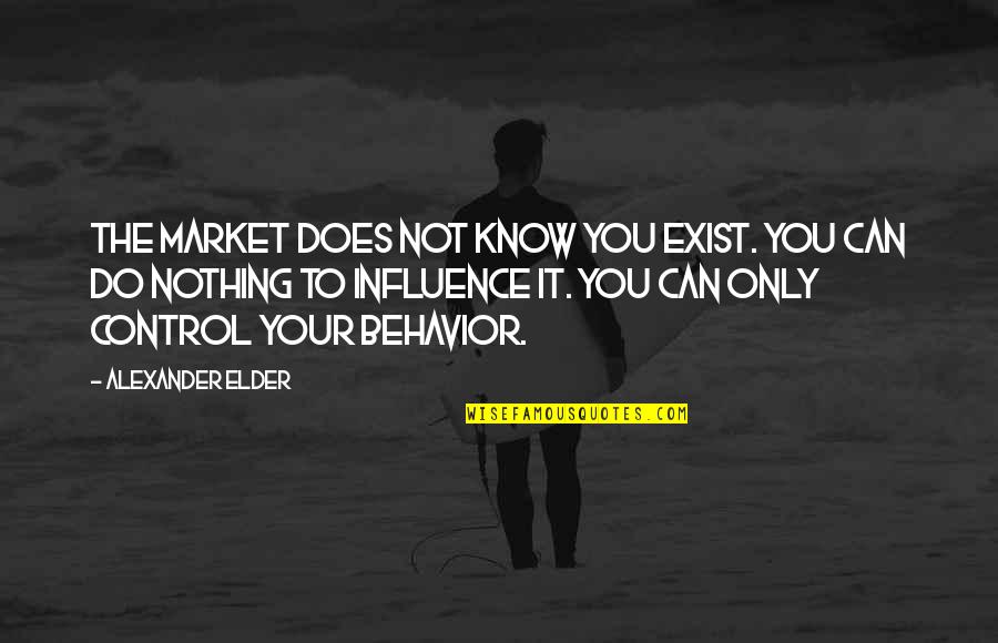 Boyfriend Going To Jail Quotes By Alexander Elder: The market does not know you exist. You