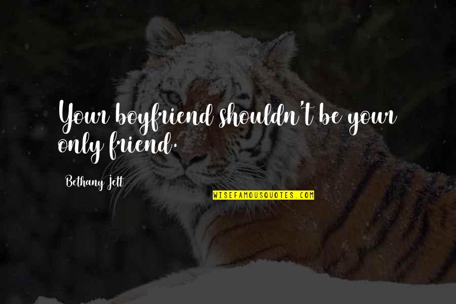 Boyfriend Is Your Best Friend Quotes By Bethany Jett: Your boyfriend shouldn't be your only friend.