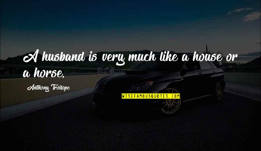 Boyfriend Let You Down Quotes By Anthony Trollope: A husband is very much like a house
