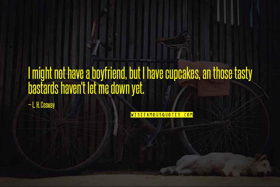 Boyfriend Let You Down Quotes By L. H. Cosway: I might not have a boyfriend, but I