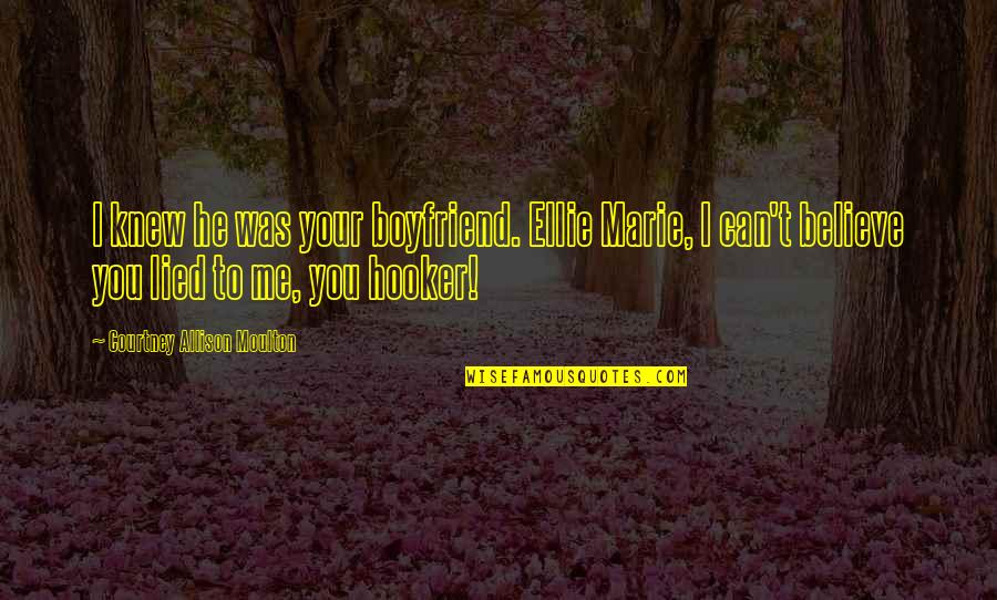 Boyfriend Lied Quotes By Courtney Allison Moulton: I knew he was your boyfriend. Ellie Marie,