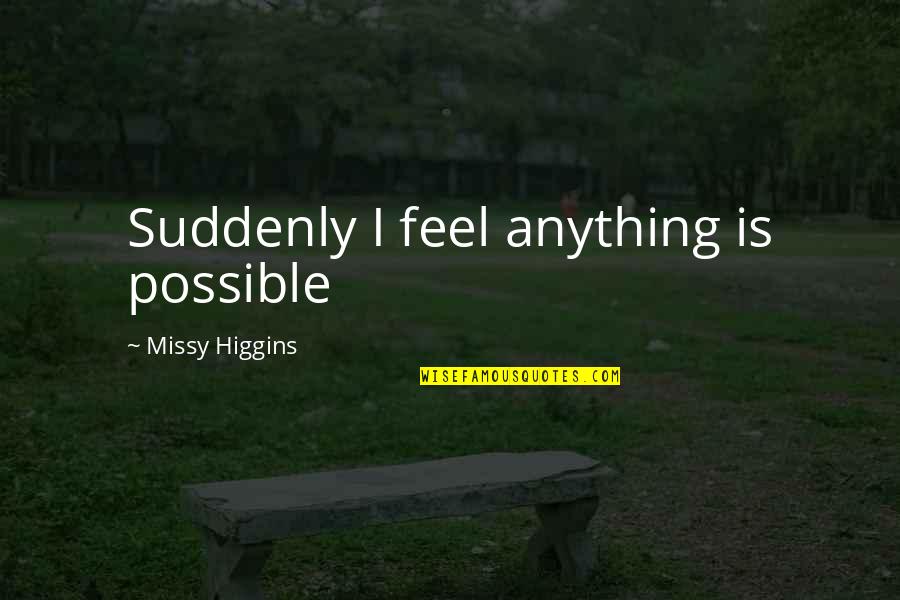 Boyfriend Lied Quotes By Missy Higgins: Suddenly I feel anything is possible