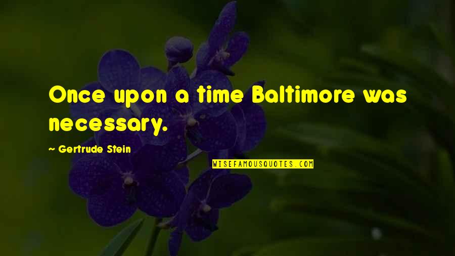 Boyfriend Mad At Me Quotes By Gertrude Stein: Once upon a time Baltimore was necessary.