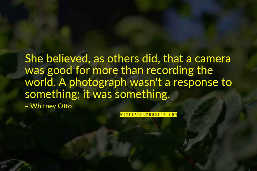 Boyfriend New Girlfriend Quotes By Whitney Otto: She believed, as others did, that a camera
