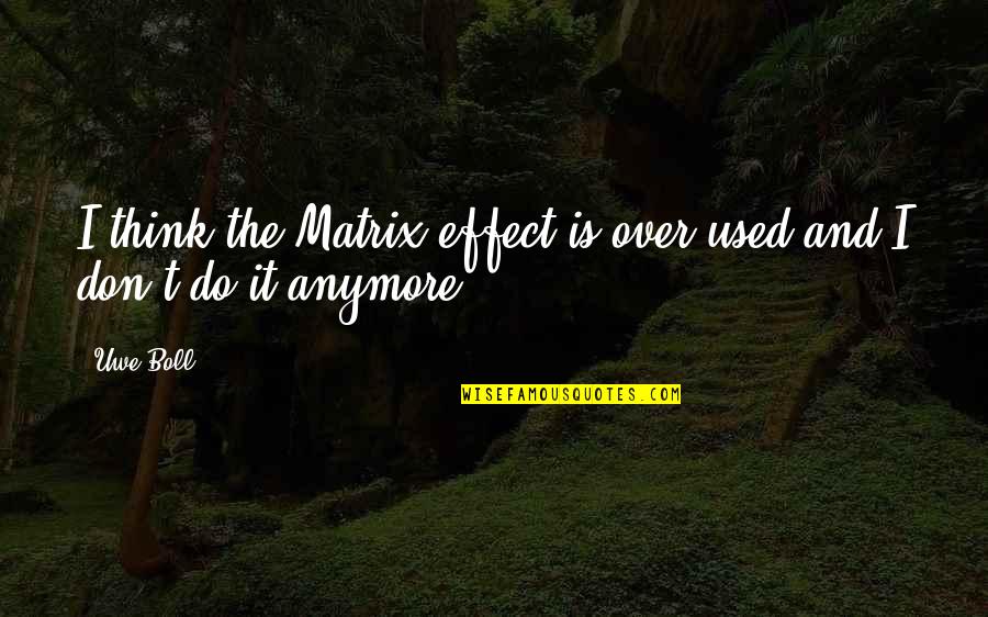 Boyfriend Not Being There For You Quotes By Uwe Boll: I think the Matrix effect is over-used and