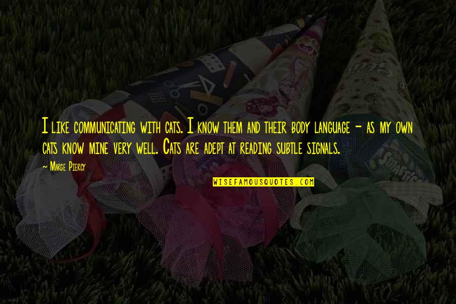 Boyfriend Not Caring About Their Girlfriends Quotes By Marge Piercy: I like communicating with cats. I know them Boyfriend Not Caring About Their Girlfriends Quotes By Marge Piercy: I like communicating with cats. I know them