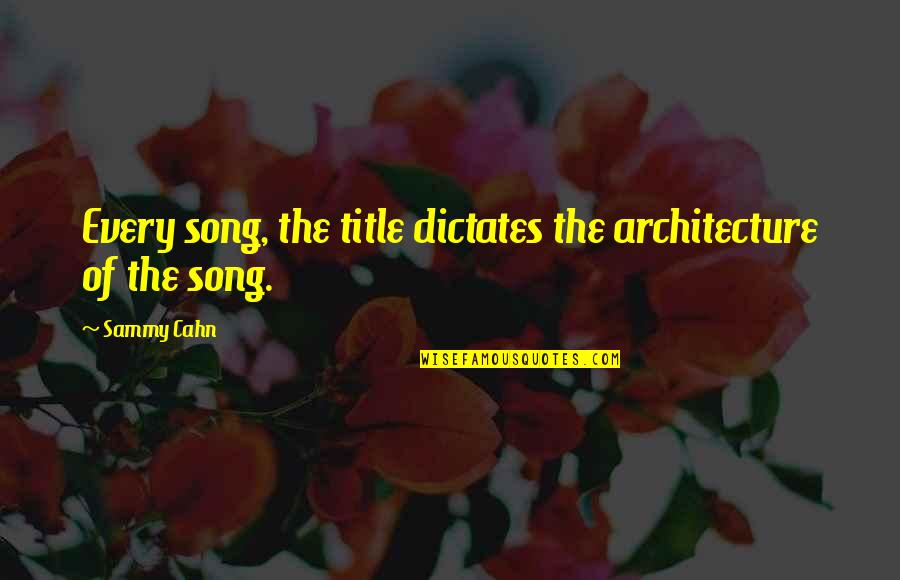 Boyfriend Overseas Quotes By Sammy Cahn: Every song, the title dictates the architecture of
