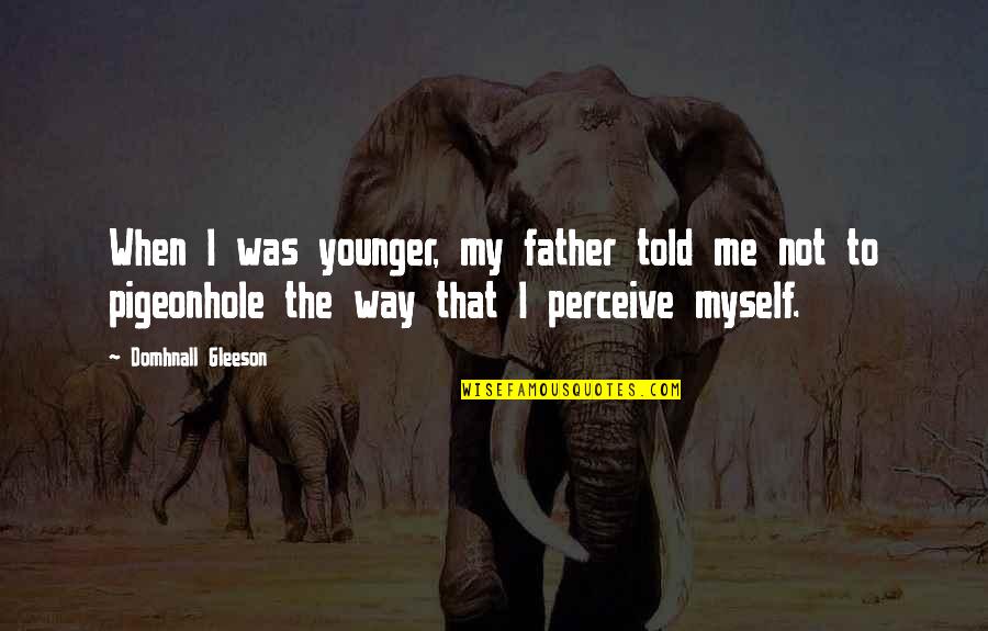 Boyfriend Pride In Relationship Quotes By Domhnall Gleeson: When I was younger, my father told me Boyfriend Pride In Relationship Quotes By Domhnall Gleeson: When I was younger, my father told me
