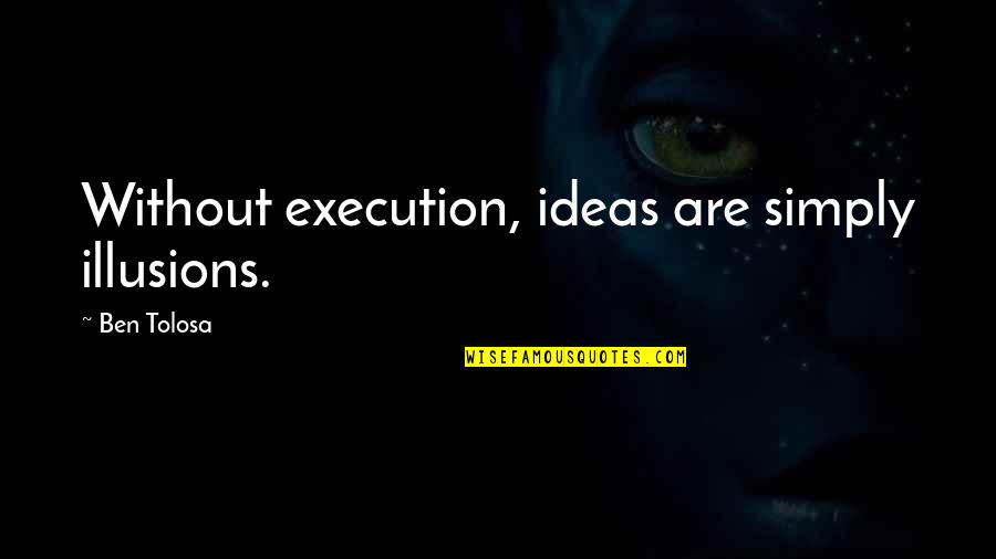 Boyfriend Protective Quotes By Ben Tolosa: Without execution, ideas are simply illusions.