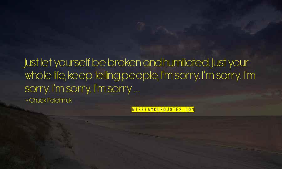 Boyfriend Protective Quotes By Chuck Palahniuk: Just let yourself be broken and humiliated. Just