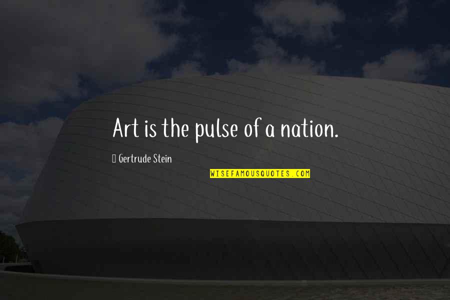 Boyfriend Spoiling Girlfriend Quotes By Gertrude Stein: Art is the pulse of a nation.