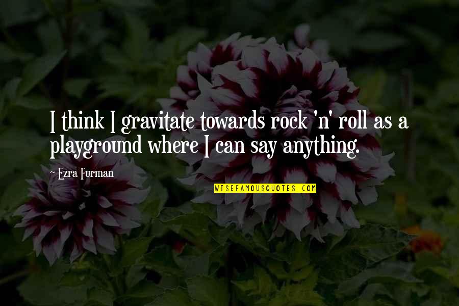 Boyfriend Sweaters Quotes By Ezra Furman: I think I gravitate towards rock 'n' roll