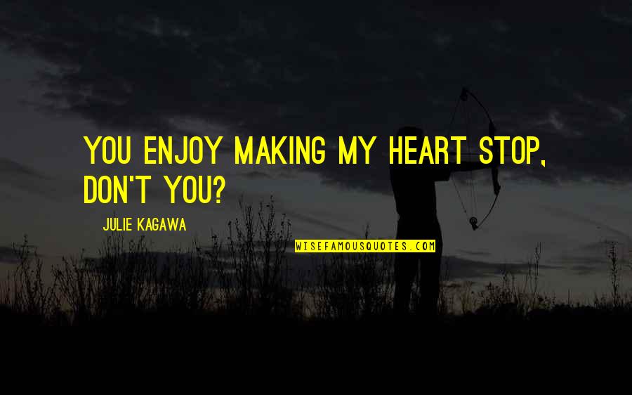 Boyfriend Unfaithful Quotes By Julie Kagawa: You enjoy making my heart stop, don't you?