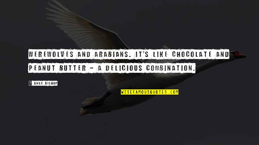 Boyfriend Upgrade Quotes By Anne Bishop: Werewolves and Arabians. It's like chocolate and peanut Boyfriend Upgrade Quotes By Anne Bishop: Werewolves and Arabians. It's like chocolate and peanut