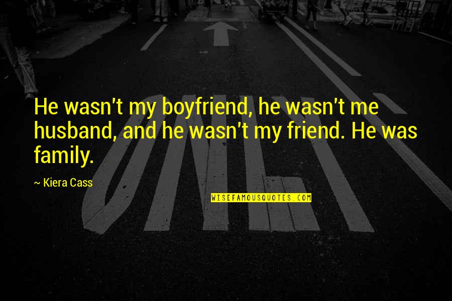 Boyfriend Vs Family Quotes By Kiera Cass: He wasn't my boyfriend, he wasn't me husband,