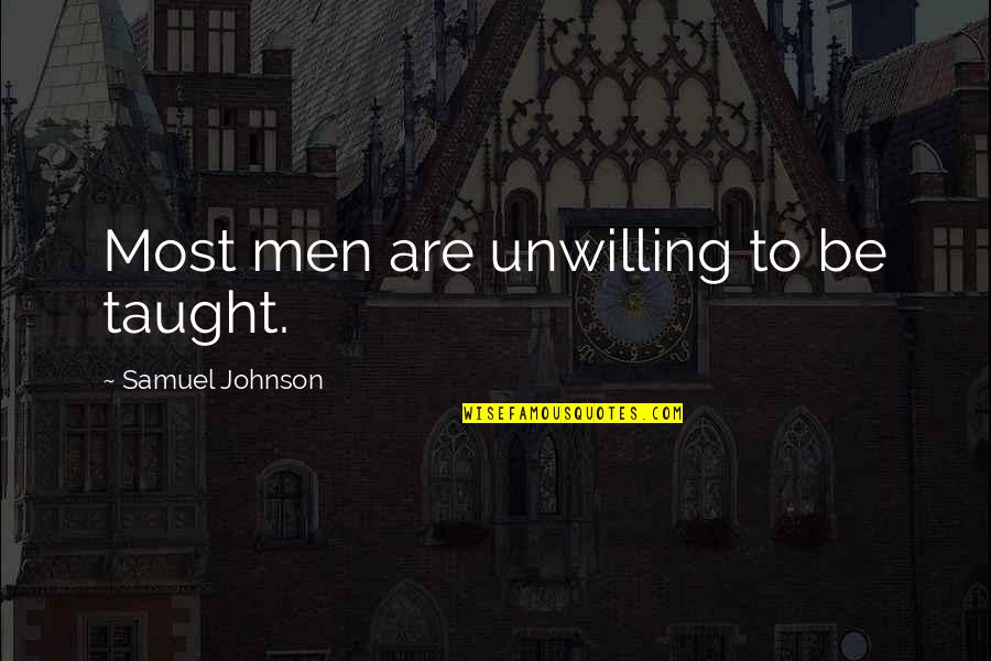 Boyfriend Vs Family Quotes By Samuel Johnson: Most men are unwilling to be taught.
