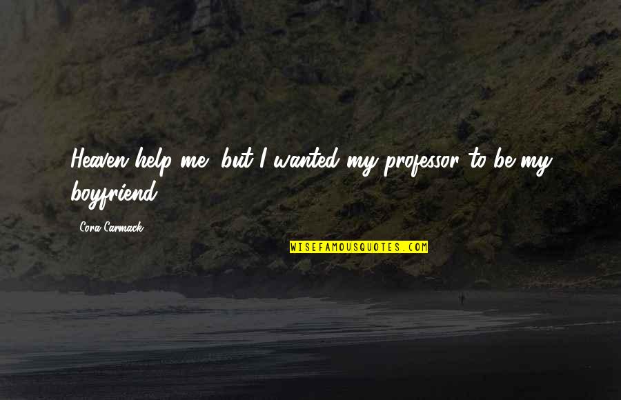 Boyfriend Wanted Quotes By Cora Carmack: Heaven help me, but I wanted my professor