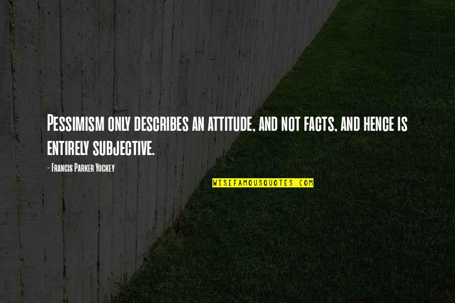 Boyfriend Who Doesn't Care Quotes By Francis Parker Yockey: Pessimism only describes an attitude, and not facts,