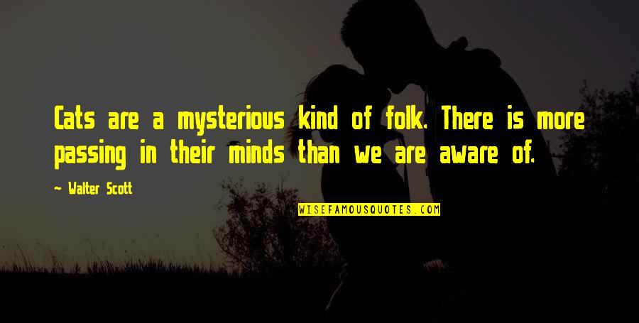 Boyfriend Who Doesn't Care Quotes By Walter Scott: Cats are a mysterious kind of folk. There Boyfriend Who Doesn't Care Quotes By Walter Scott: Cats are a mysterious kind of folk. There