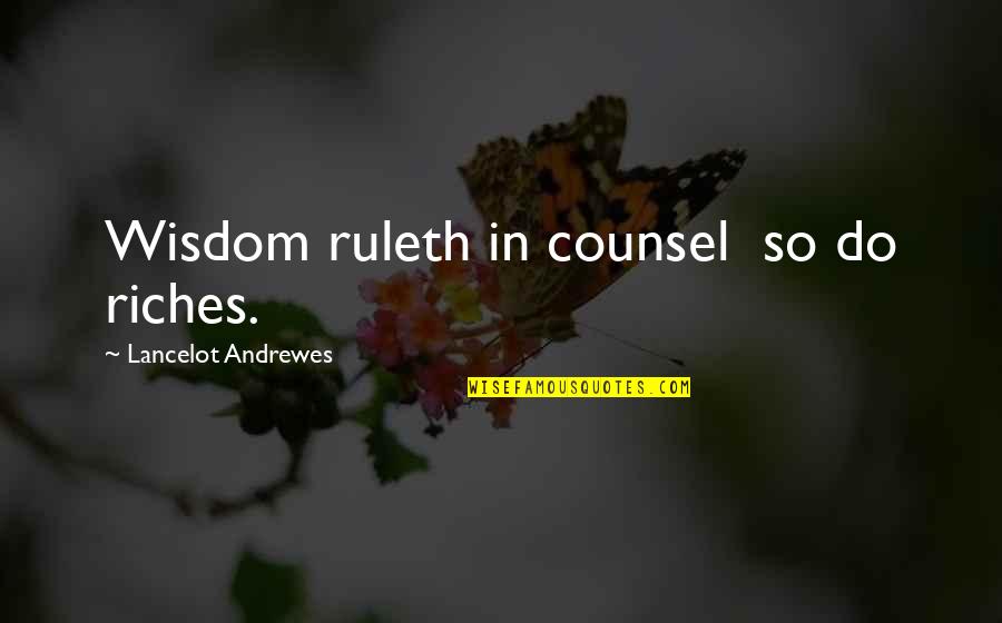 Boyfriends And Girlfriends Quotes By Lancelot Andrewes: Wisdom ruleth in counsel so do riches.